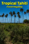 Tahiti is a tropical paradise in French Polynesia.